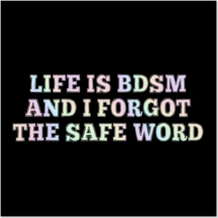 Life Is B.d.s.m And I Forgot The Safe Word Posters and Art