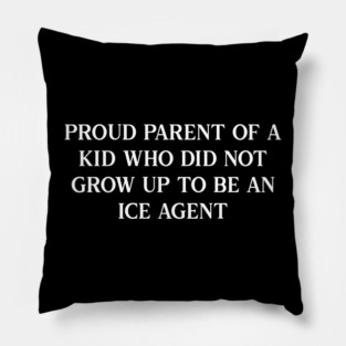 Proud parent of a kid who did not grow up to be an ICE agent Pillow
