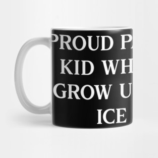 Proud parent of a kid who did not grow up to be an ICE agent Mug