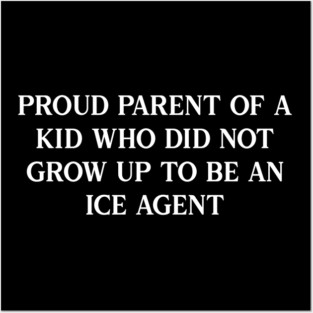 Proud parent of a kid who did not grow up to be an ICE agent Posters and Art