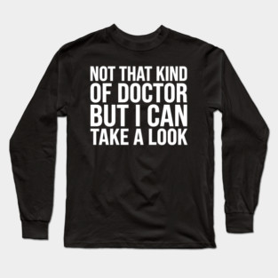 Not That Kind Of Doctor But I Can Take A Look Long Sleeve T-Shirt
