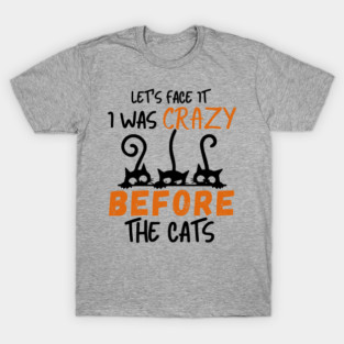 I Was Crazy Before Cats T-Shirt