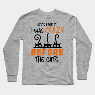 I Was Crazy Before Cats Long Sleeve T-Shirt