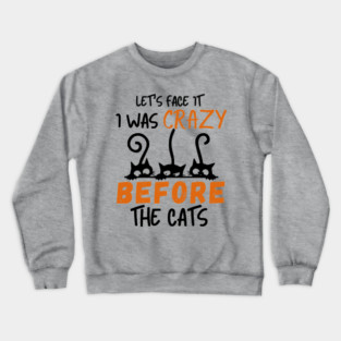 I Was Crazy Before Cats Crewneck Sweatshirt