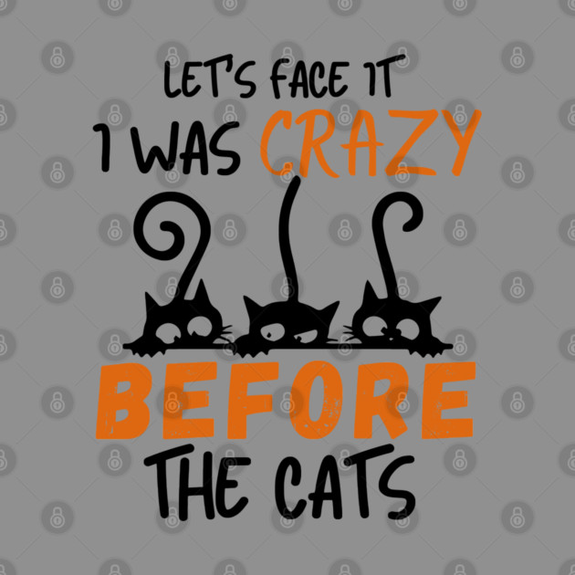 I Was Crazy Before Cats by Champanie's Store