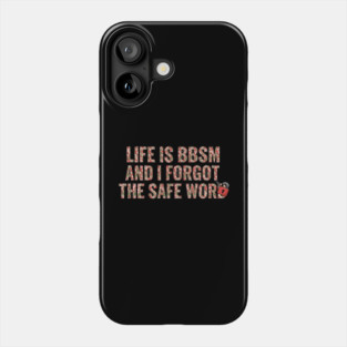 Life Is BDSM and I Forgot the Safe Word Phone Case