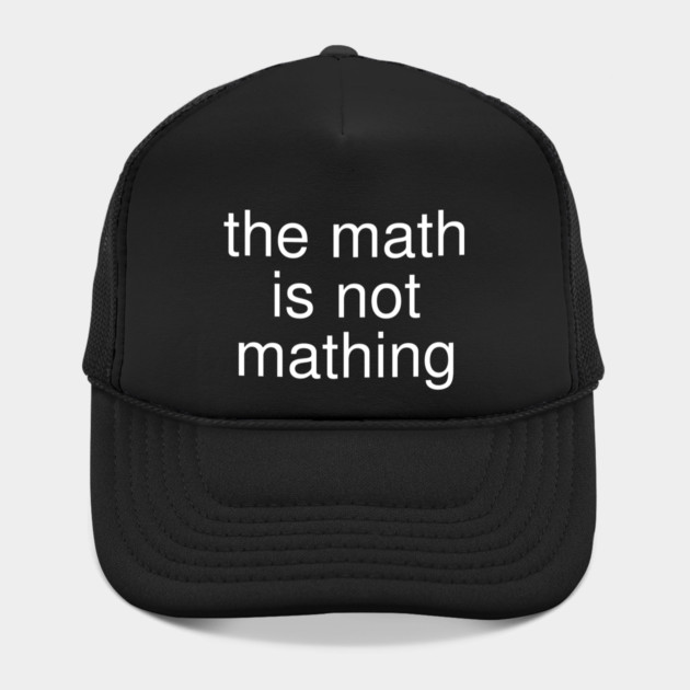 The Math is Not Mathing by Creatifly Graphic Tees