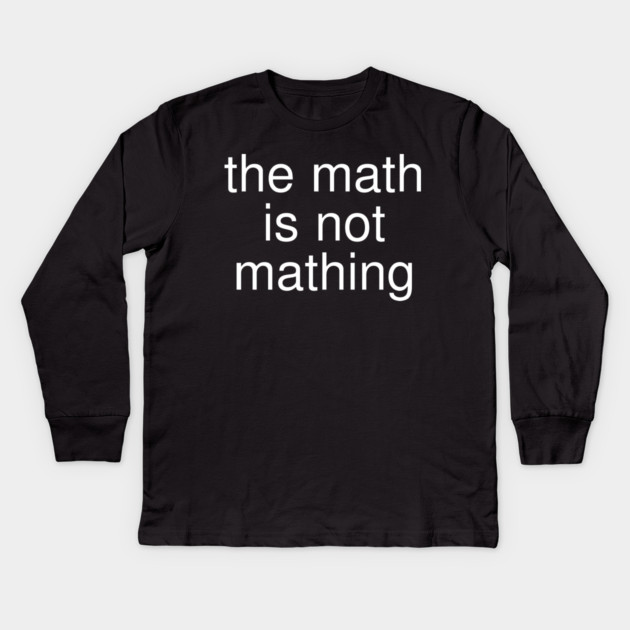 The Math is Not Mathing Kids Long Sleeve T-Shirt by Creatifly Graphic Tees