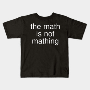 The Math is Not Mathing Kids T-Shirt