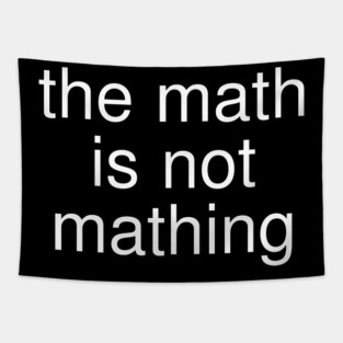The Math is Not Mathing Tapestry