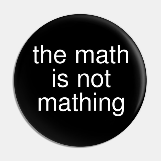 The Math is Not Mathing Pin by Creatifly Graphic Tees