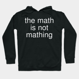 The Math is Not Mathing Hoodie