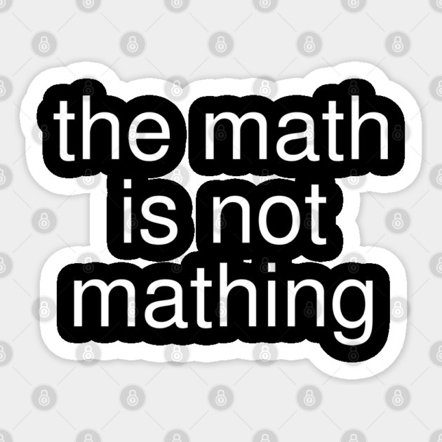 The Math is Not Mathing Sticker by Creatifly Graphic Tees