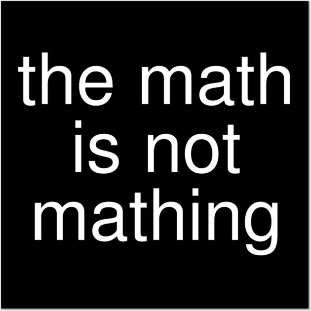 The Math is Not Mathing Wall Art by Creatifly Graphic Tees