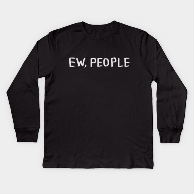 Ew People Kids Long Sleeve T-Shirt by Creatifly Graphic Tees