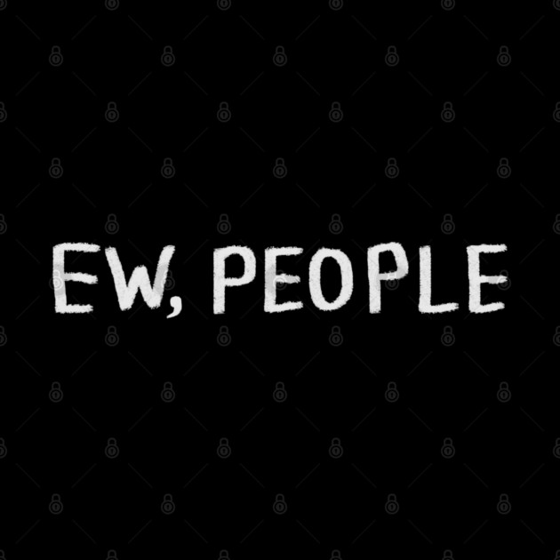 Ew People by Creatifly Graphic Tees