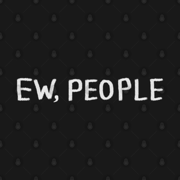 Ew People by Creatifly Graphic Tees