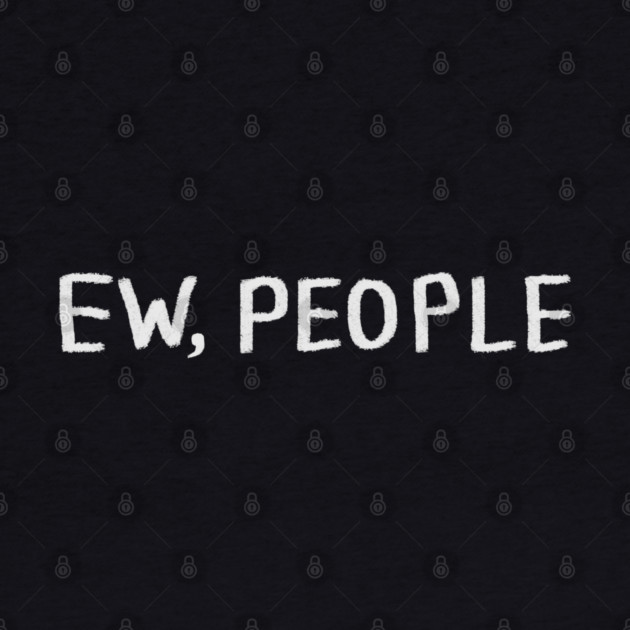 Ew People by Creatifly Graphic Tees