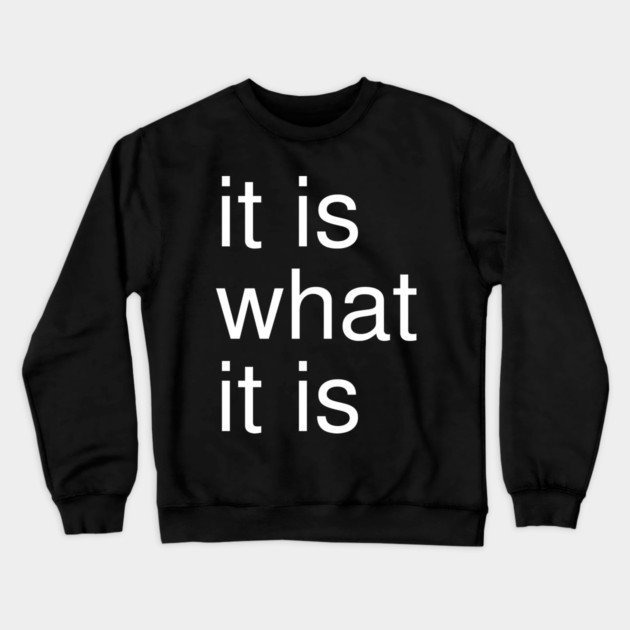 It Is What It Is Minimalist Crewneck Sweatshirt by Creatifly Graphic Tees