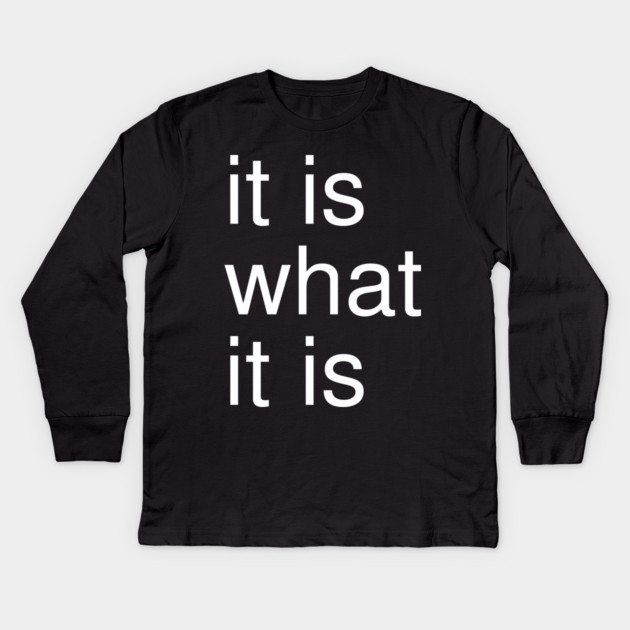 It Is What It Is Minimalist Kids Long Sleeve T-Shirt by Creatifly Graphic Tees
