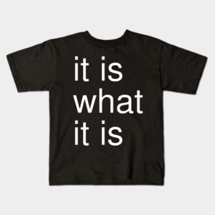 It Is What It Is Minimalist Kids T-Shirt