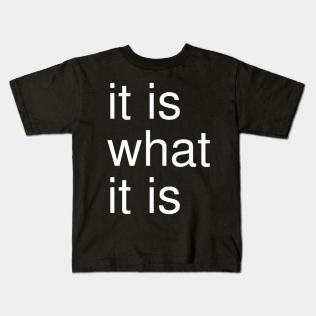 It Is What It Is Minimalist Kids T-Shirt by Creatifly Graphic Tees