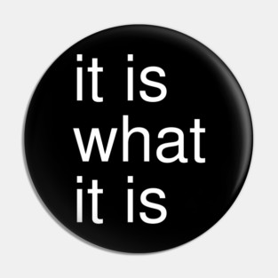 It Is What It Is Minimalist Pin