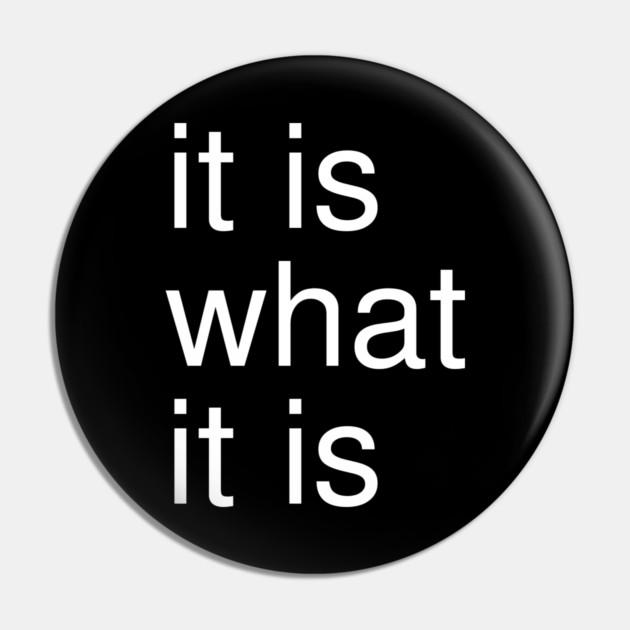 It Is What It Is Minimalist Pin by Creatifly Graphic Tees