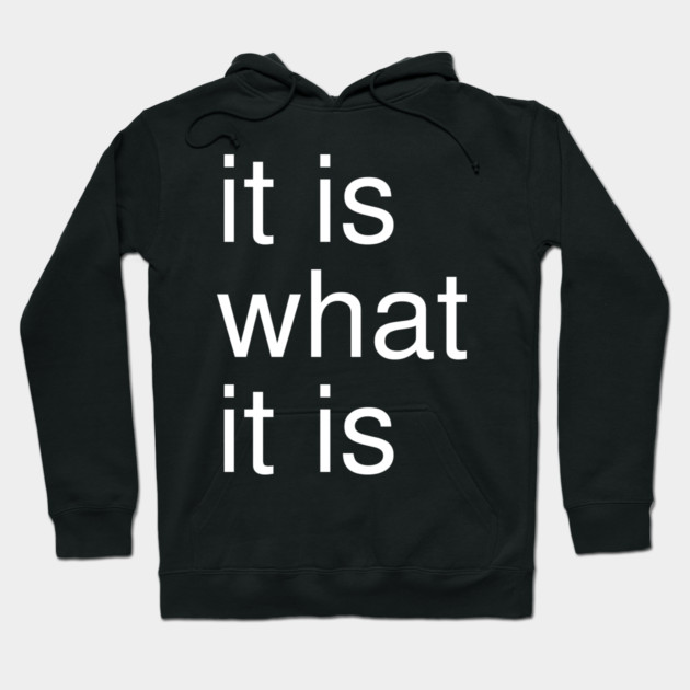 It Is What It Is Minimalist Hoodie by Creatifly Graphic Tees