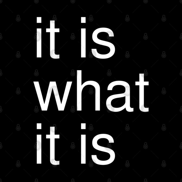 It Is What It Is Minimalist by Creatifly Graphic Tees