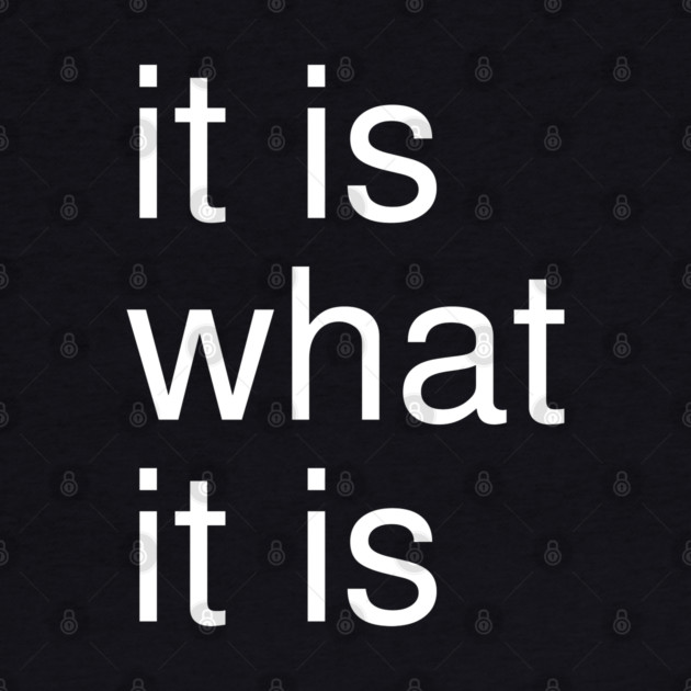 It Is What It Is Minimalist by Creatifly Graphic Tees