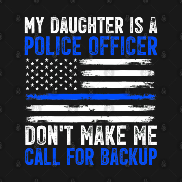 My Daughter Is A Police Officer Dont Make Me Call For Backup Mom Dad ...