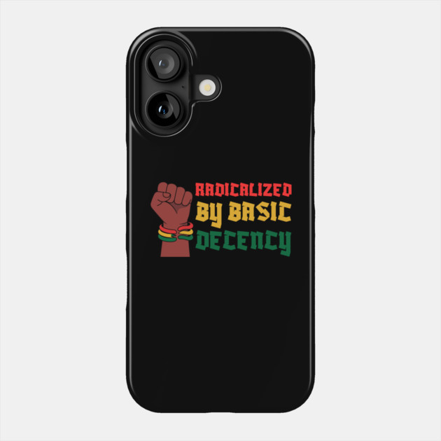 Radicalized By Basic Decency Phone Case by Creatifly Graphic Tees