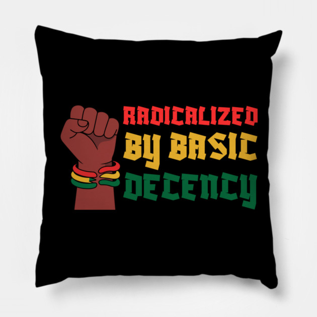Radicalized By Basic Decency Pillow by Creatifly Graphic Tees
