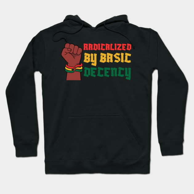 Radicalized By Basic Decency Hoodie by Creatifly Graphic Tees