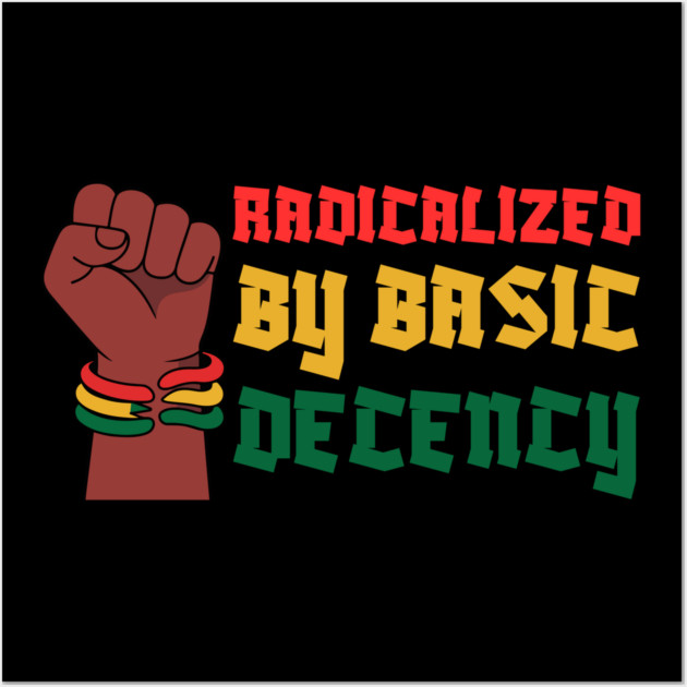 Radicalized By Basic Decency Wall Art by Creatifly Graphic Tees