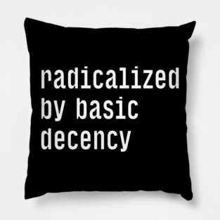 Radicalized By Basic Decency Pillow