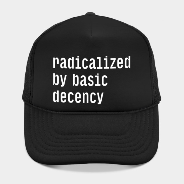 Radicalized By Basic Decency by Creatifly Graphic Tees