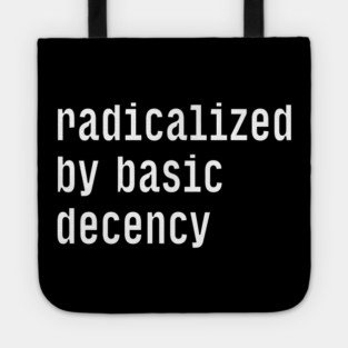 Radicalized By Basic Decency Tote