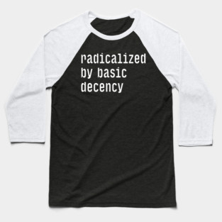 Radicalized By Basic Decency Baseball T-Shirt