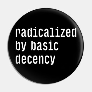 Radicalized By Basic Decency Pin