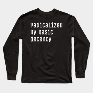 Radicalized By Basic Decency Long Sleeve T-Shirt