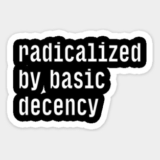 Radicalized By Basic Decency Sticker