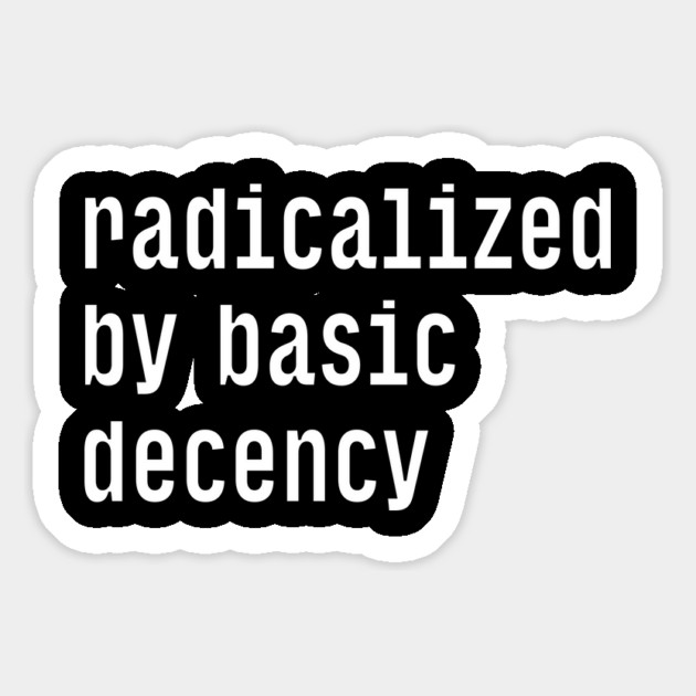 Radicalized By Basic Decency Magnet by Creatifly Graphic Tees