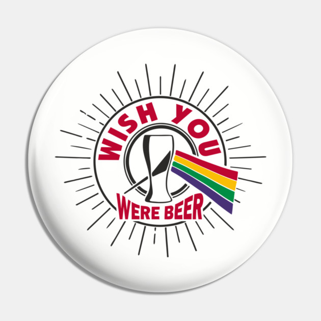 Wish You Were Beer Drinking Party Pun Pin by Anticorporati