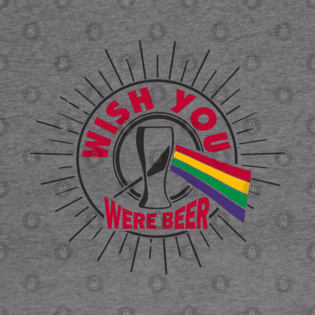 Wish You Were Beer Drinking Party Pun by Anticorporati