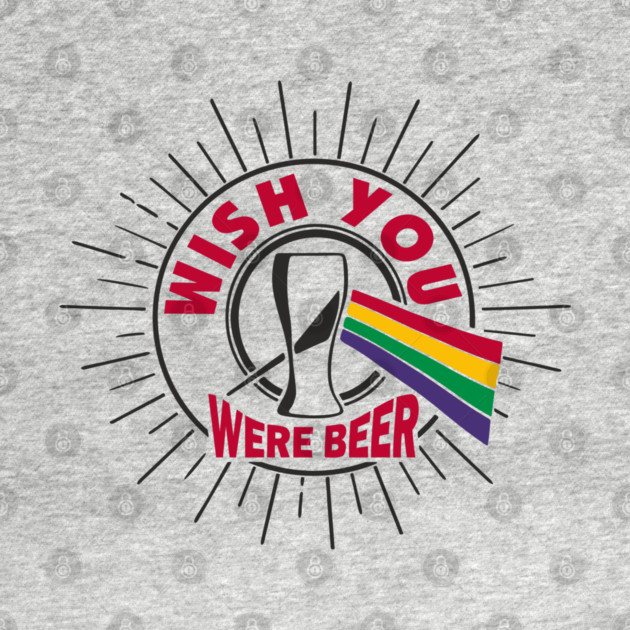 Wish You Were Beer Drinking Party Pun by Anticorporati