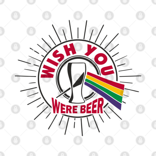 Wish You Were Beer Drinking Party Pun by Anticorporati