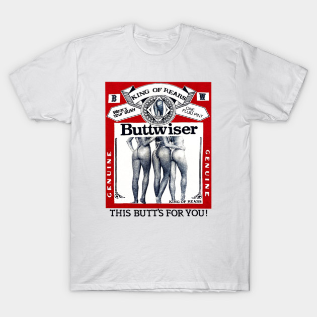 Buttwiser - King of Rears - Beer Parody T-Shirt by nicklower