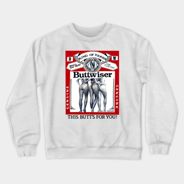 Buttwiser - King of Rears - Beer Parody Crewneck Sweatshirt by nicklower